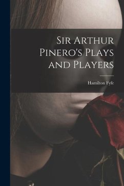 Sir Arthur Pinero's Plays and Players - Fyfe, Hamilton