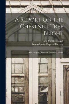 A Report on the Chestnut Tree Blight: the Fungus, Diaporthe Parasitica, Murrill - Mickleborough, John