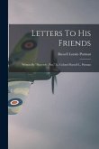 Letters To His Friends: Written By &quote;Sincerely, Put,&quote; Lt. Colonel Russell L. Putman