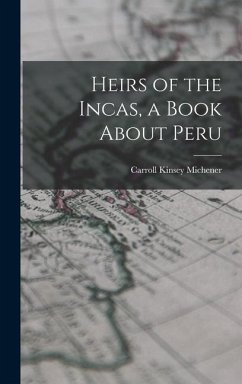 Heirs of the Incas, a Book About Peru - Michener, Carroll Kinsey