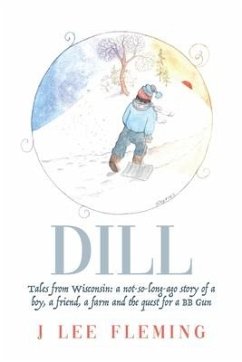 Dill: Tales from Wisconsin: a not-so-long-ago story of a boy, a friend, a farm and the quest for a BB Gun - Fleming, Jayne