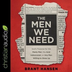 The Men We Need: God's Purpose for the Manly Man, the Avid Indoorsman, or Any Man Willing to Show Up - Hansen, Brant