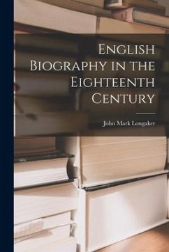 English Biography in the Eighteenth Century - Longaker, John Mark