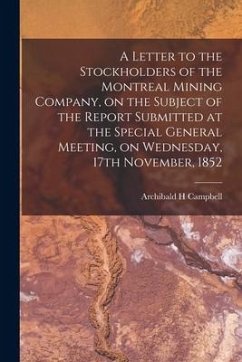 A Letter to the Stockholders of the Montreal Mining Company, on the Subject of the Report Submitted at the Special General Meeting, on Wednesday, 17th - Campbell, Archibald H.