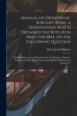 Manual of Orthopedic Surgery, Being a Dissertation Which Obtained the Boylston Prize for 1844, on the Following Question: "In What Cases, and to What