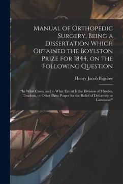 Manual of Orthopedic Surgery, Being a Dissertation Which Obtained the Boylston Prize for 1844, on the Following Question: 