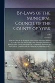 By-laws of the Municipal Council of the County of York [microform]: From the Date of the Inception of the Present Municipal System in 1850 to the 18th