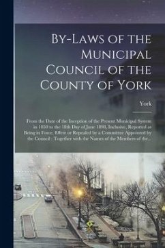 By-laws of the Municipal Council of the County of York [microform]: From the Date of the Inception of the Present Municipal System in 1850 to the 18th