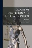Executive Discretion and Judicial Control: An Aspect of the French Conseil D'Etat