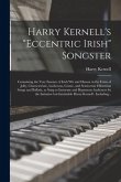 Harry Kernell's "Eccentric Irish" Songster: Containing the Very Essence of Irish Wit and Humor in the Form of Jolly, Characteristic, Ludicrous, Comic,