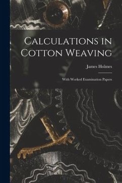 Calculations in Cotton Weaving - Holmes, James