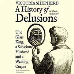 A History of Delusions: The Glass King, a Substitute Husband, and a Walking Corpse - Shepherd, Victoria