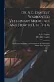 Dr. A.C. Daniels' Warranted Veterinary Medicines and How to Use Them: the Causes, Symptoms, and Treatment of the Diseases for Which They Are Used