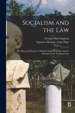 Socialism and the Law: the Basis and Practice of Modern Legal Procedure and Its Relation to the Working Class - England, George Allan