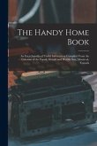 The Handy Home Book: an Encyclopedia of Useful Information Compiled From the Columns of the Family Herald and Weekly Star, Montreal, Canada