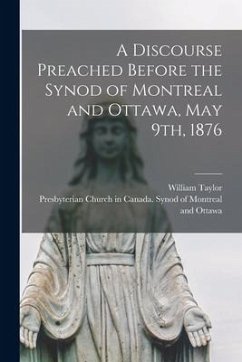 A Discourse Preached Before the Synod of Montreal and Ottawa, May 9th, 1876 [microform] - Taylor, William