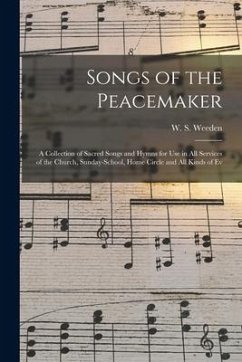 Songs of the Peacemaker: a Collection of Sacred Songs and Hymns for Use in All Services of the Church, Sunday-school, Home Circle and All Kinds