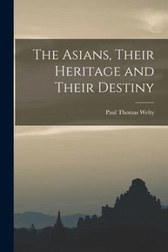 The Asians, Their Heritage and Their Destiny - Welty, Paul Thomas