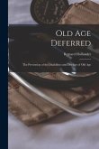 Old Age Deferred: the Prevention of the Disabilities and Diseases of Old Age