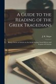 A Guide to the Reading of the Greek Tragedians [microform]; Being a Series of Articles on the Greek Drama, Greek Metres and Canons of Criticism