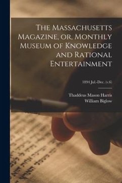 The Massachusetts Magazine, or, Monthly Museum of Knowledge and Rational Entertainment; 1894 Jul.-Dec. (v.6) - Harris, Thaddeus Mason; Biglow, William