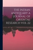 The Indian Antiquary a Journal of Oriental Research Vol 22