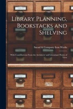 Library Planning, Bookstacks and Shelving [microform]: With Contributions From the Architects' and Librarians' Points of View