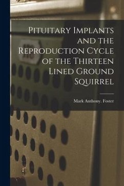 Pituitary Implants and the Reproduction Cycle of the Thirteen Lined Ground Squirrel - Foster, Mark Anthony