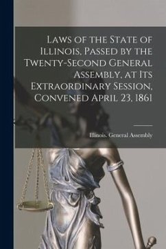 Laws of the State of Illinois, Passed by the Twenty-second General Assembly, at Its Extraordinary Session, Convened April 23, 1861