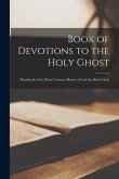 Book of Devotions to the Holy Ghost: Handbook of the Pious Union in Honor of God the Holy Ghost