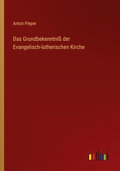 Das Grundbekenntniß der Evangelisch-lutherischen Kirche - Pieper, Anton