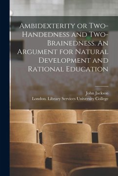 Ambidexterity or Two-handedness and Two-brainedness. An Argument for Natural Development and Rational Education [electronic Resource] - Jackson, John