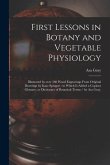 First Lessons in Botany and Vegetable Physiology: Illustrated by Over 360 Wood Engravings From Original Drawings by Isaac Sprague: to Which is Added a