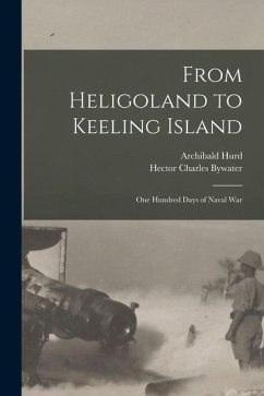 From Heligoland to Keeling Island [microform]: One Hundred Days of Naval War - Hurd, Archibald; Bywater, Hector Charles