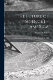 The Future of Science in America; an Address Delivered on Founder's Day, February 1, 1917