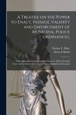 A Treatise on the Power to Enact, Passage, Validity and Enforcement of Municipal Police Ordinances,: With Appendix of Forms and References to All the