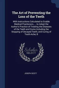 The Art of Preventing the Loss of the Teeth - Scott, Joseph