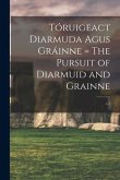 Tóruigeact Diarmuda Agus Gráinne = The Pursuit of Diarmuid and Grainne; v.1