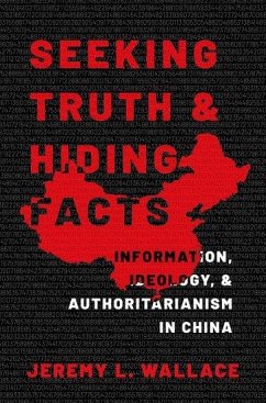 Seeking Truth and Hiding Facts: Information, Ideology, and Authoritarianism in China - Wallace, Jeremy L. (Associate Professor of Government, Associate Pro