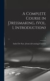 A Complete Course in Dressmaking, (Vol. 1, Introduction); 1