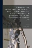 The Province of Jurisprudence Determined. Being the First Part of a Series of Lectures on Jurisprudence, or, The Philosophy of Positive Law