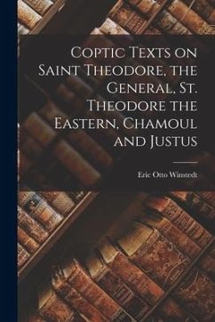 Coptic Texts on Saint Theodore, the General, St. Theodore the Eastern, Chamoul and Justus - Winstedt, Eric Otto