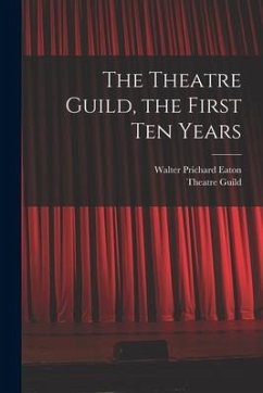 The Theatre Guild, the First Ten Years - Eaton, Walter Prichard