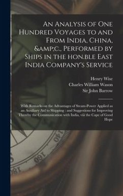 An Analysis of One Hundred Voyages to and From India, China, &c., Performed by Ships in the Hon.ble East India Company's Service: With Remarks on the - Wise, Henry