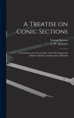 A Treatise on Conic Sections: Containing an Account of Some of the Most Important Modern Algebraic Andgeometric Methods - Salmon, George
