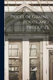 Prices of Grains, Roots, and Products [microform]: Showing Their Weights to the Bushel, and Their Equivalents per One Hundred Pounds