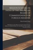 Mission Schools in India of the American Board of Commissioners for Foreign Missions: With Sketches of the Missions Among the North American Indians,
