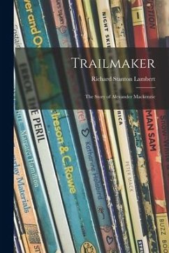 Trailmaker: the Story of Alexander Mackenzie - Lambert, Richard Stanton