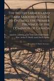 The British Farmer's and Farm Labourer's Guide to Ontario, the Premier Province of the Dominion of Canada [microform]: Hon. Arthur S. Hardy, Secretary