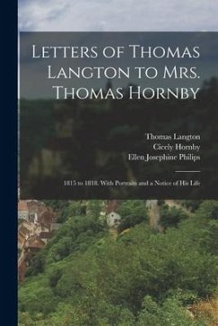 Letters of Thomas Langton to Mrs. Thomas Hornby: 1815 to 1818. With Portraits and a Notice of His Life - Langton, Thomas; Hornby, Cicely; Philips, Ellen Josephine